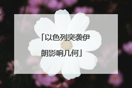 以色列突袭伊朗影响几何