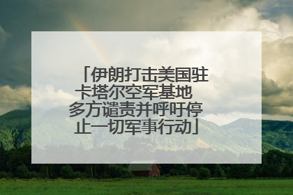 伊朗打击美国驻卡塔尔空军基地 多方谴责并呼吁停止一切军事行动