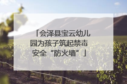 会泽县宝云幼儿园为孩子筑起禁毒安全“防火墙”