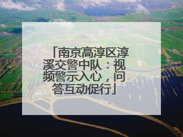 南京高淳区淳溪交警中队：视频警示入心，问答互动促行