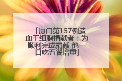 厦门第157例造血干细胞捐献者：为顺利完成捐献 他一日吃五餐增重