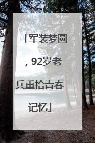 军装梦圆，92岁老兵重拾青春记忆