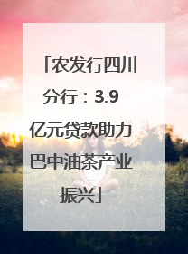 农发行四川分行：3.9亿元贷款助力巴中油茶产业振兴