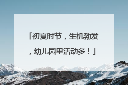 初夏时节，生机勃发，幼儿园里活动多！