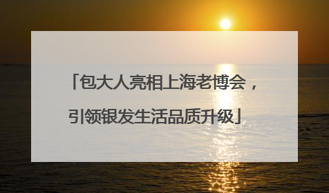 包大人亮相上海老博会，引领银发生活品质升级