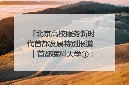 北京高校服务新时代首都发展特别报道｜首都医科大学①：八年磨一剑，这届医学生为何要读“医学特种兵班”？