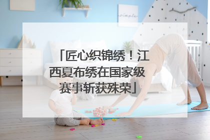 匠心织锦绣！江西夏布绣在国家级赛事斩获殊荣