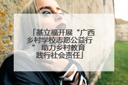 基立福开展“广西乡村学校志愿公益行” 助力乡村教育 践行社会责任