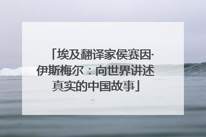 埃及翻译家侯赛因·伊斯梅尔：向世界讲述真实的中国故事
