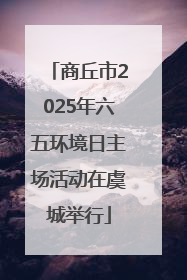 商丘市2025年六五环境日主场活动在虞城举行