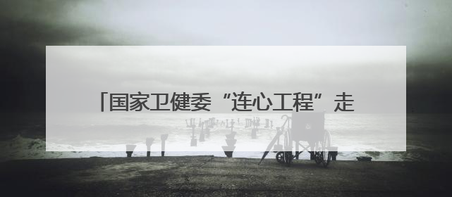 国家卫健委“连心工程”走进河北新河开展健康帮扶