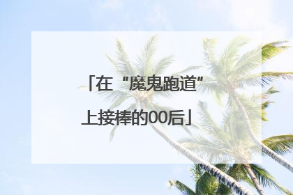 在“魔鬼跑道”上接棒的00后