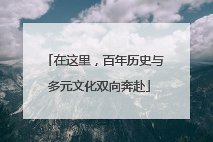 在这里，百年历史与多元文化双向奔赴
