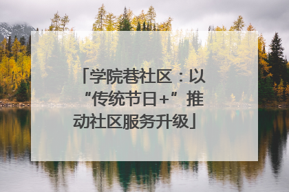 学院巷社区：以“传统节日+”推动社区服务升级