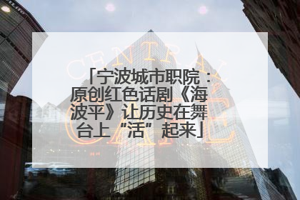 宁波城市职院：原创红色话剧《海波平》让历史在舞台上“活”起来
