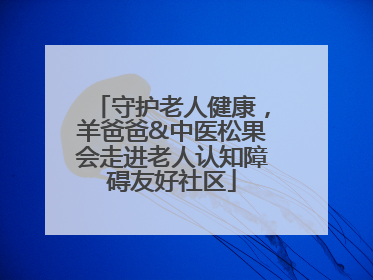 守护老人健康，羊爸爸&中医松果会走进老人认知障碍友好社区