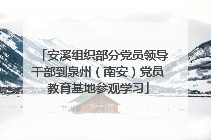 安溪组织部分党员领导干部到泉州（南安）党员教育基地参观学习
