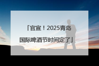 官宣！2025青岛国际啤酒节时间定了