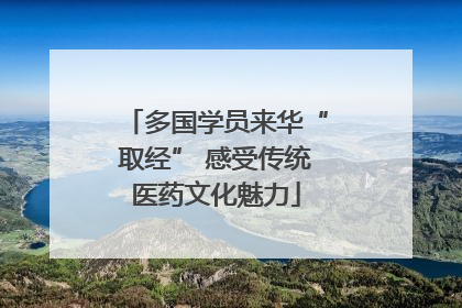 多国学员来华“取经” 感受传统医药文化魅力