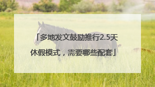 多地发文鼓励推行2.5天休假模式，需要哪些配套