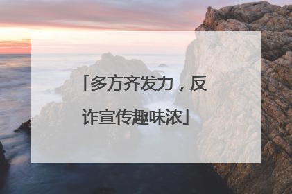 多方齐发力，反诈宣传趣味浓