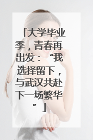 大学毕业季，青春再出发：“我选择留下，与武汉共赴下一场繁华”