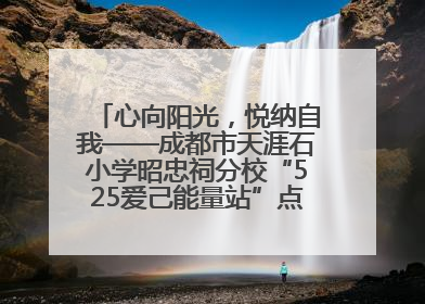 心向阳光，悦纳自我——成都市天涯石小学昭忠祠分校“525爱己能量站”点亮孩子心灵之旅