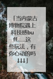 当内蒙古博物院遇上科技感buff……这些玩法，有你心动的吗↓↓↓