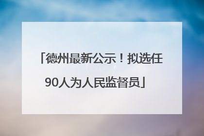 德州最新公示！拟选任90人为人民监督员