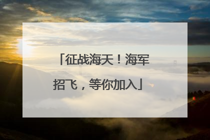 征战海天！海军招飞，等你加入