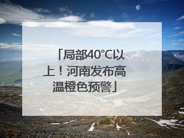 局部40℃以上！河南发布高温橙色预警