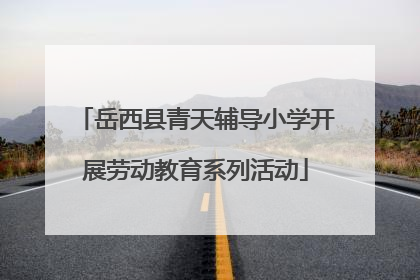 岳西县青天辅导小学开展劳动教育系列活动