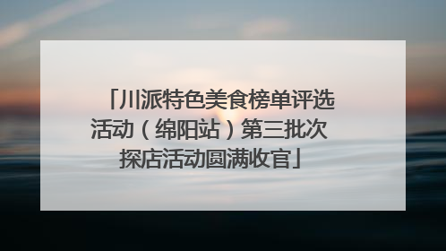 川派特色美食榜单评选活动（绵阳站）第三批次探店活动圆满收官