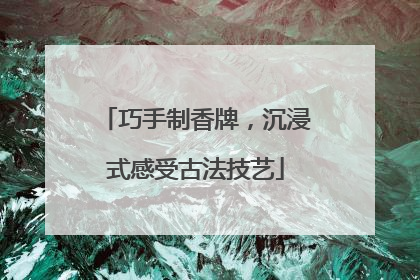 巧手制香牌，沉浸式感受古法技艺
