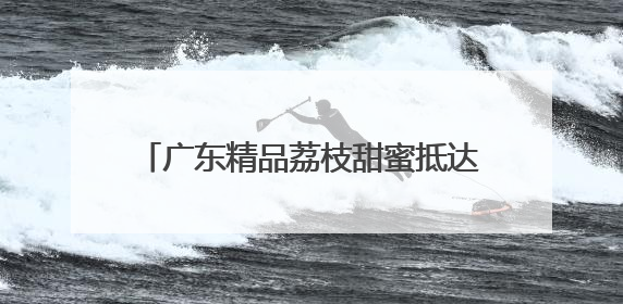 广东精品荔枝甜蜜抵达！“豫”见就别错过