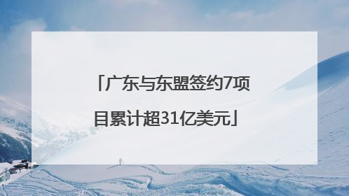 广东与东盟签约7项目累计超31亿美元