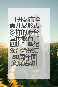 开封市全面开展形式多样的涉台宣传教育“四进”暨纪念台湾光复80周年图文展活动