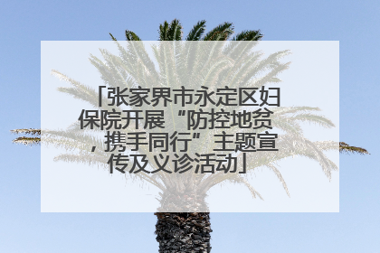 张家界市永定区妇保院开展“防控地贫，携手同行”主题宣传及义诊活动