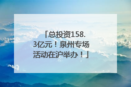 总投资158.3亿元！泉州专场活动在沪举办！