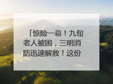 惊险一幕！九旬老人被困，三明消防迅速解救！这份居家老人消防安全指南请立刻收藏