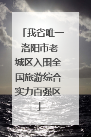 我省唯一 洛阳市老城区入围全国旅游综合实力百强区