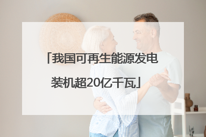 我国可再生能源发电装机超20亿千瓦