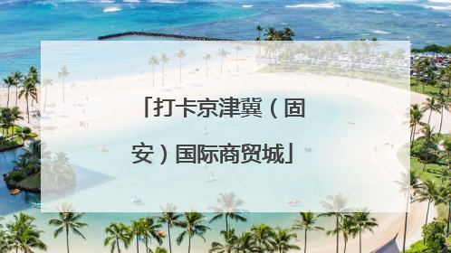 打卡京津冀（固安）国际商贸城
