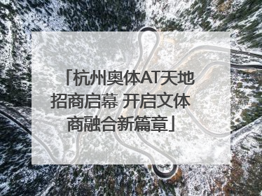 杭州奥体AT天地招商启幕 开启文体商融合新篇章