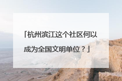 杭州滨江这个社区何以成为全国文明单位？