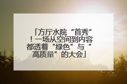 方厅水院“首秀”！一场从空间到内容都透着“绿色”与“高质量”的大会