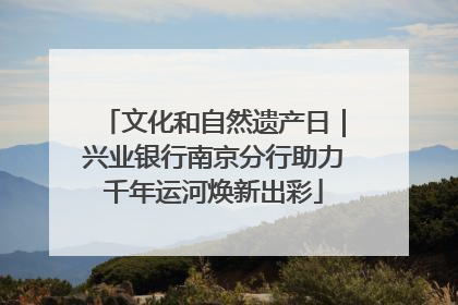 文化和自然遗产日｜兴业银行南京分行助力千年运河焕新出彩