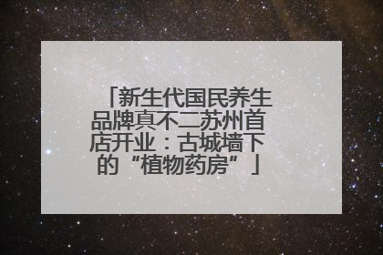 新生代国民养生品牌真不二苏州首店开业：古城墙下的“植物药房”