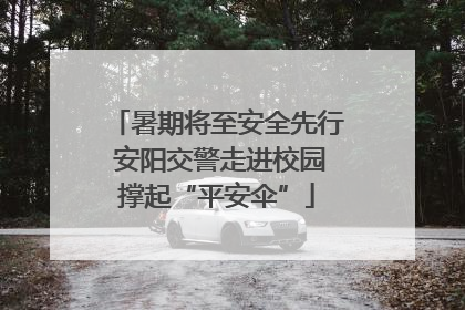 暑期将至安全先行 安阳交警走进校园撑起“平安伞”