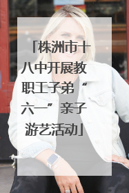 株洲市十八中开展教职工子弟“六一”亲子游艺活动